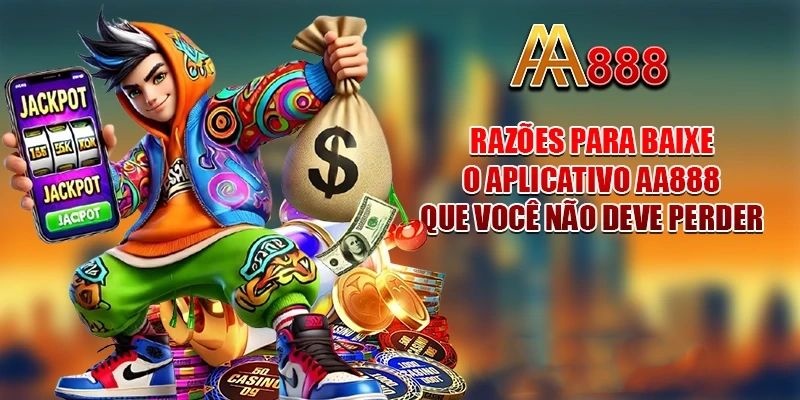 Razões para baixe o aplicativo AA888 que você não deve perder